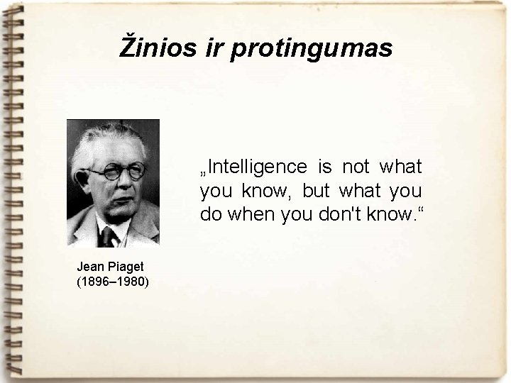 Žinios ir protingumas „Intelligence is not what you know, but what you do when