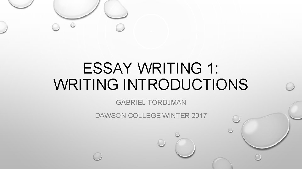 ESSAY WRITING 1: WRITING INTRODUCTIONS GABRIEL TORDJMAN DAWSON COLLEGE WINTER 2017 