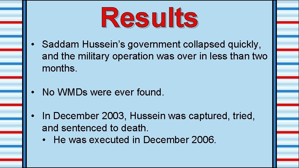 Results • Saddam Hussein’s government collapsed quickly, and the military operation was over in