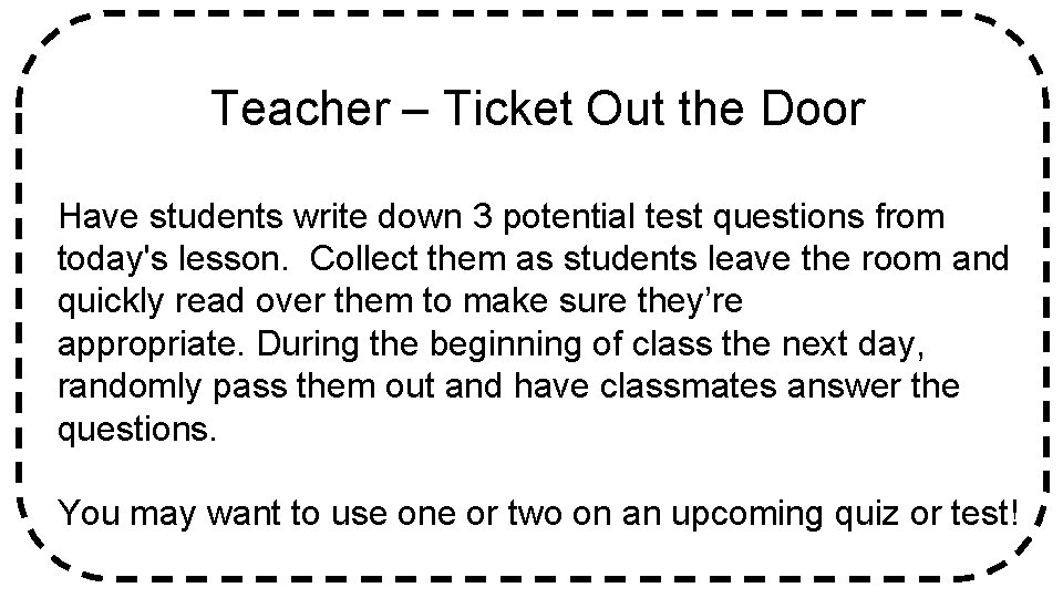Teacher – Ticket Out the Door Have students write down 3 potential test questions