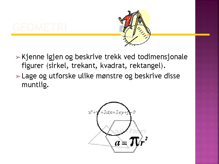 GEOMETRI ➢ Kjenne igjen og beskrive trekk ved todimensjonale figurer (sirkel, trekant, kvadrat, rektangel).