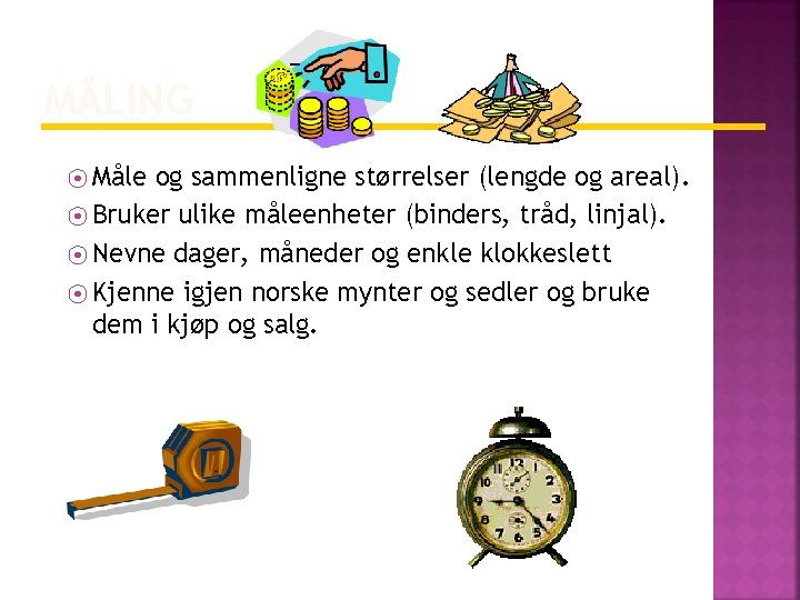 MÅLING ⦿ Måle og sammenligne størrelser (lengde og areal). ⦿ Bruker ulike måleenheter (binders,