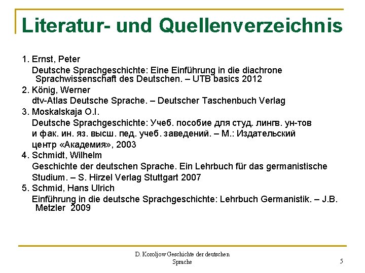 Literatur- und Quellenverzeichnis 1. Ernst, Peter Deutsche Sprachgeschichte: Eine Einführung in die diachrone Sprachwissenschaft