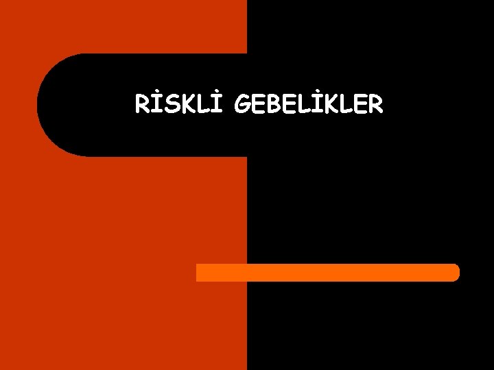 RİSKLİ GEBELİKLER 