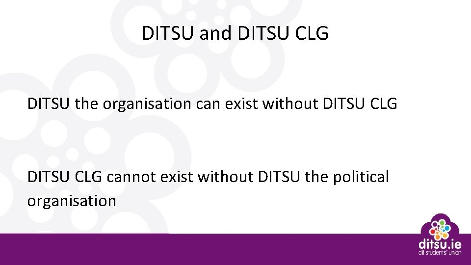 DITSU and DITSU CLG DITSU the organisation can exist without DITSU CLG cannot exist