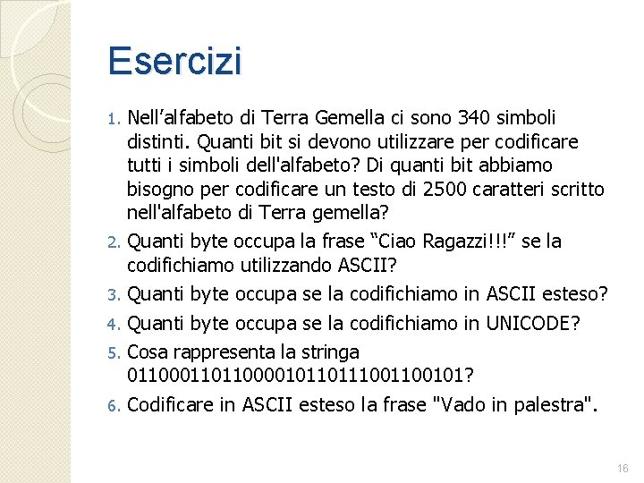 Esercizi Nell’alfabeto di Terra Gemella ci sono 340 simboli distinti. Quanti bit si devono