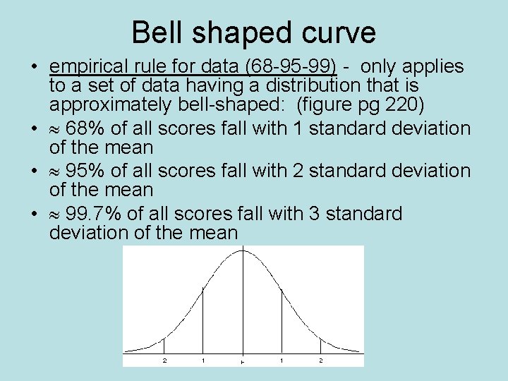 Bell shaped curve • empirical rule for data (68 -95 -99) - only applies
