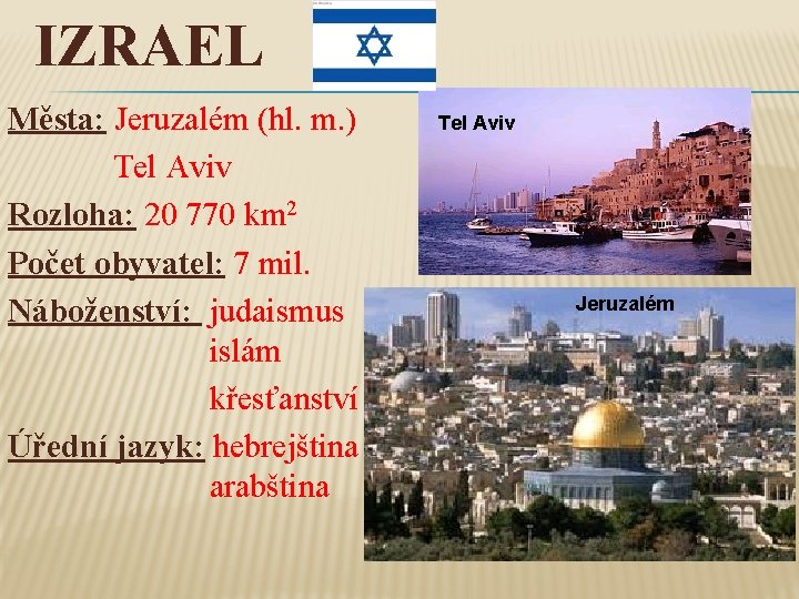 IZRAEL Města: Jeruzalém (hl. m. ) Tel Aviv Rozloha: 20 770 km 2 Počet