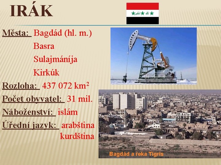 IRÁK Města: Bagdád (hl. m. ) Basra Sulajmáníja Kirkúk Rozloha: 437 072 km 2