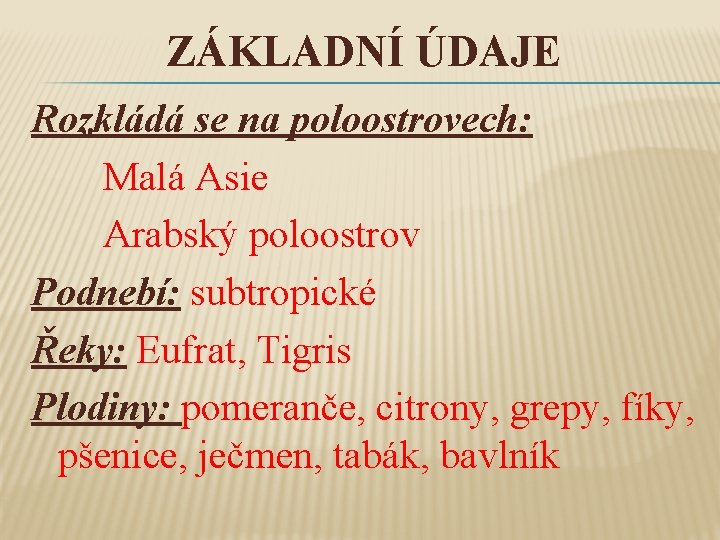 ZÁKLADNÍ ÚDAJE Rozkládá se na poloostrovech: Malá Asie Arabský poloostrov Podnebí: subtropické Řeky: Eufrat,