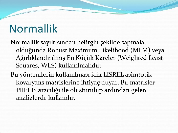 Normallik sayıltısından belirgin şekilde sapmalar olduğunda Robust Maximum Likelihood (MLM) veya Ağırlıklandırılmış En Küçük