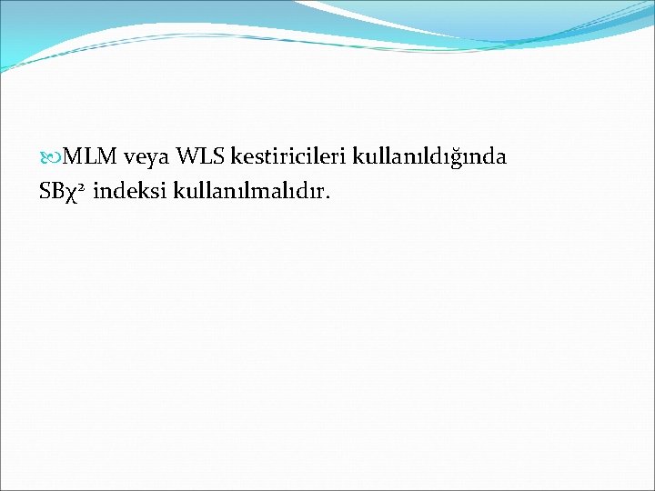  MLM veya WLS kestiricileri kullanıldığında SBχ2 indeksi kullanılmalıdır. 