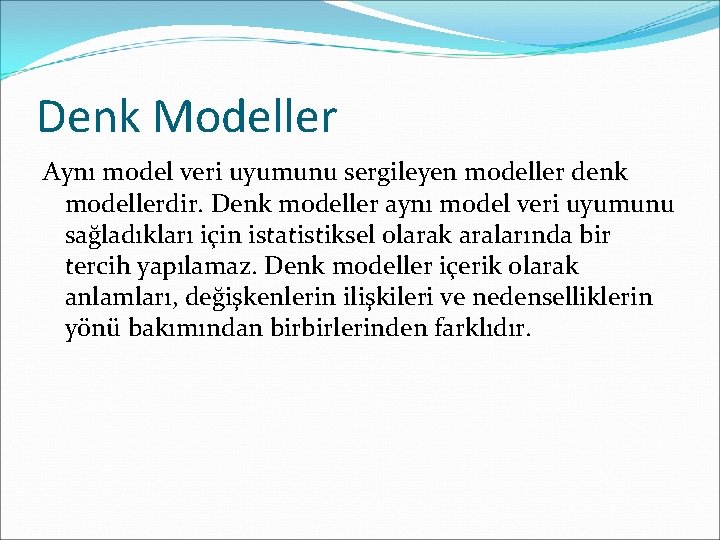 Denk Modeller Aynı model veri uyumunu sergileyen modeller denk modellerdir. Denk modeller aynı model