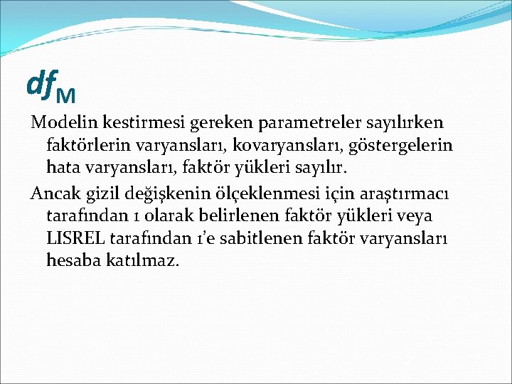 df. M Modelin kestirmesi gereken parametreler sayılırken faktörlerin varyansları, kovaryansları, göstergelerin hata varyansları, faktör