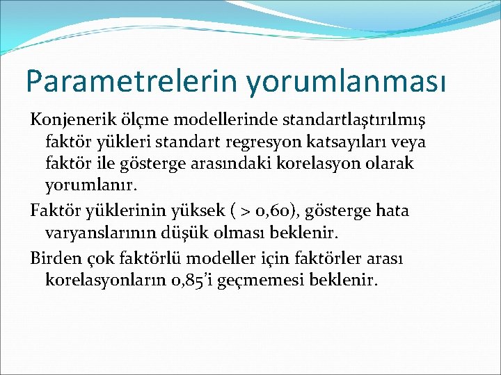 Parametrelerin yorumlanması Konjenerik ölçme modellerinde standartlaştırılmış faktör yükleri standart regresyon katsayıları veya faktör ile