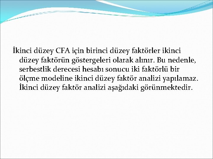 İkinci düzey CFA için birinci düzey faktörler ikinci düzey faktörün göstergeleri olarak alınır. Bu