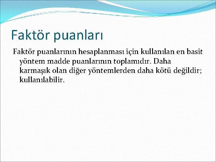 Faktör puanlarının hesaplanması için kullanılan en basit yöntem madde puanlarının toplamıdır. Daha karmaşık olan