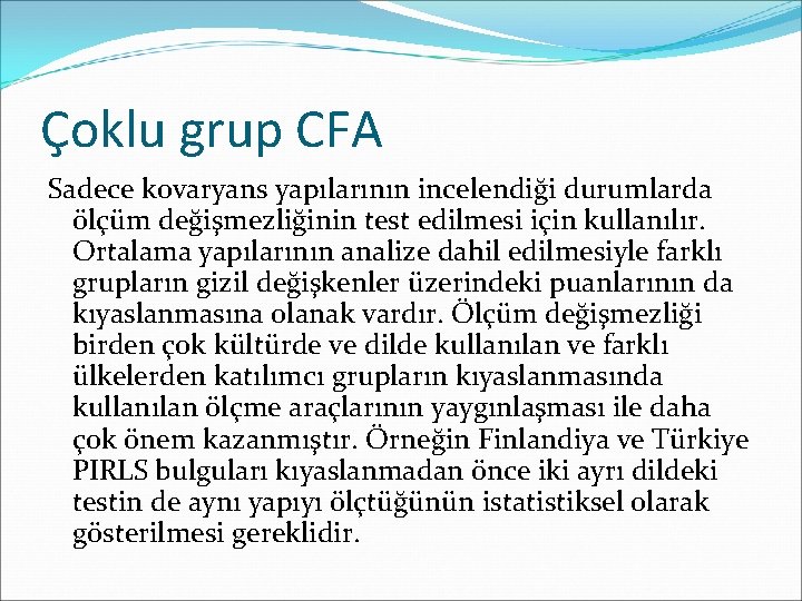 Çoklu grup CFA Sadece kovaryans yapılarının incelendiği durumlarda ölçüm değişmezliğinin test edilmesi için kullanılır.