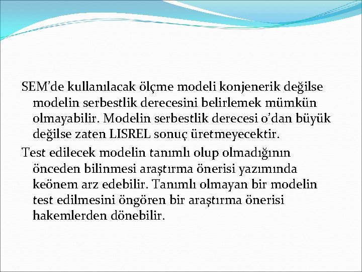 SEM’de kullanılacak ölçme modeli konjenerik değilse modelin serbestlik derecesini belirlemek mümkün olmayabilir. Modelin serbestlik