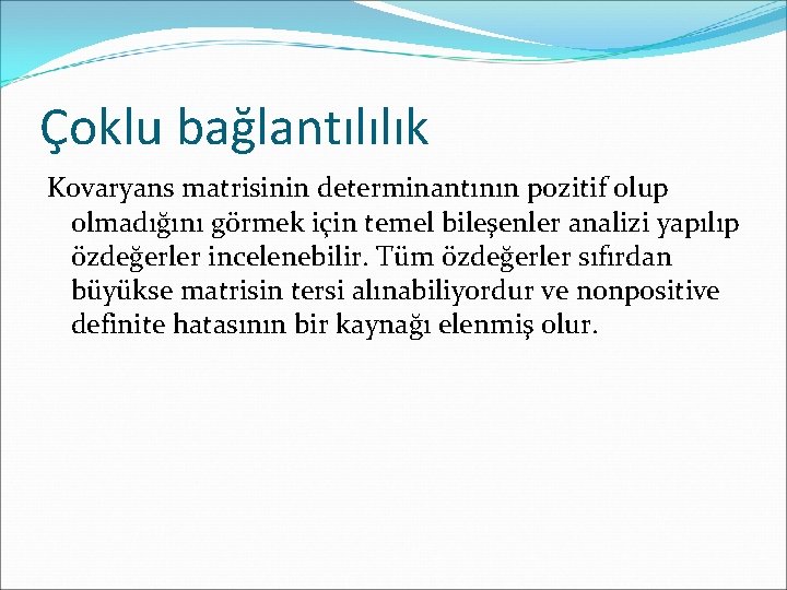 Çoklu bağlantılılık Kovaryans matrisinin determinantının pozitif olup olmadığını görmek için temel bileşenler analizi yapılıp