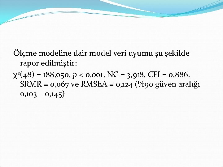 Ölçme modeline dair model veri uyumu şu şekilde rapor edilmiştir: χ2(48) = 188, 050,