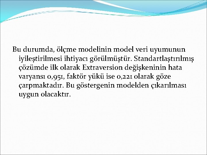 Bu durumda, ölçme modelinin model veri uyumunun iyileştirilmesi ihtiyacı görülmüştür. Standartlaştırılmış çözümde ilk olarak