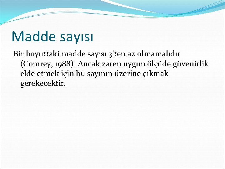 Madde sayısı Bir boyuttaki madde sayısı 3’ten az olmamalıdır (Comrey, 1988). Ancak zaten uygun