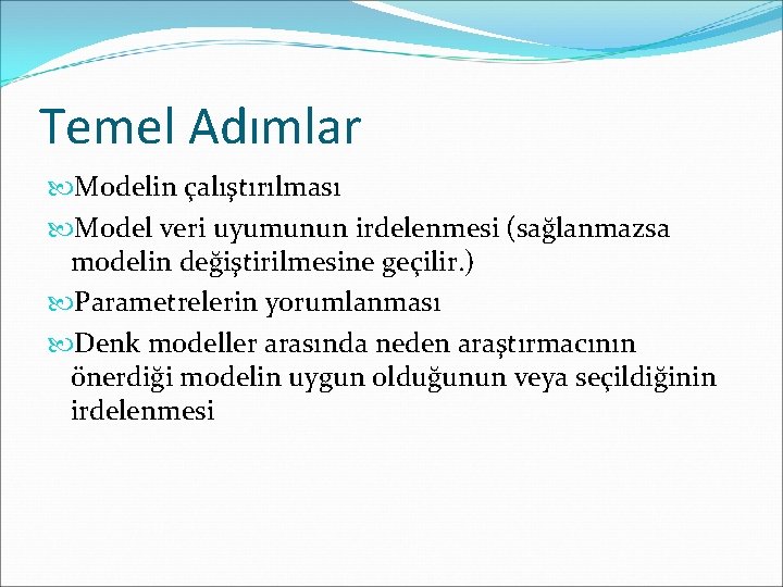 Temel Adımlar Modelin çalıştırılması Model veri uyumunun irdelenmesi (sağlanmazsa modelin değiştirilmesine geçilir. ) Parametrelerin