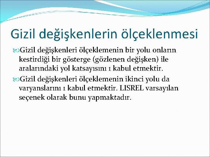 Gizil değişkenlerin ölçeklenmesi Gizil değişkenleri ölçeklemenin bir yolu onların kestirdiği bir gösterge (gözlenen değişken)