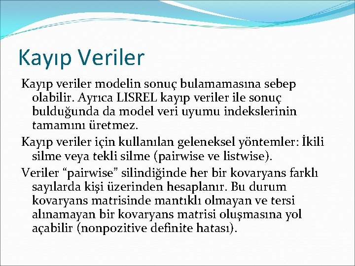 Kayıp Veriler Kayıp veriler modelin sonuç bulamamasına sebep olabilir. Ayrıca LISREL kayıp veriler ile