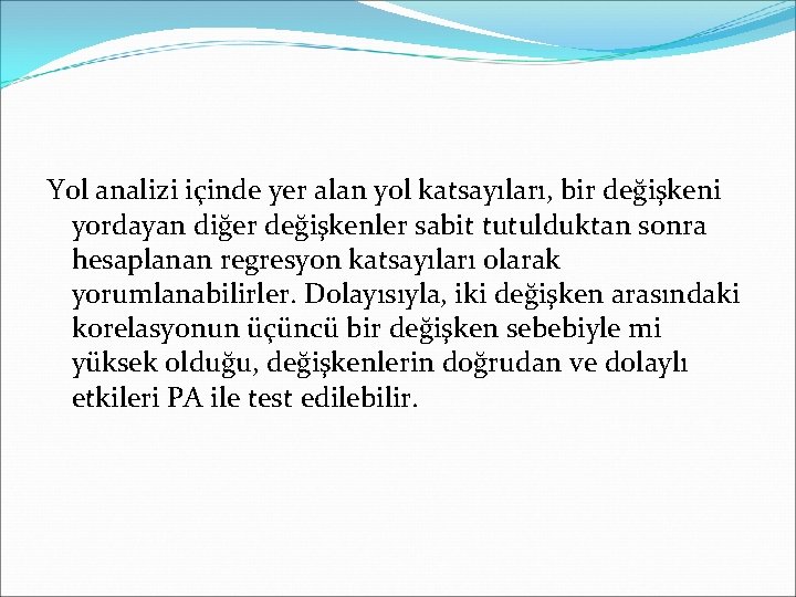 Yol analizi içinde yer alan yol katsayıları, bir değişkeni yordayan diğer değişkenler sabit tutulduktan