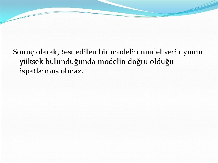 Sonuç olarak, test edilen bir modelin model veri uyumu yüksek bulunduğunda modelin doğru olduğu