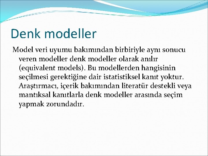 Denk modeller Model veri uyumu bakımından birbiriyle aynı sonucu veren modeller denk modeller olarak