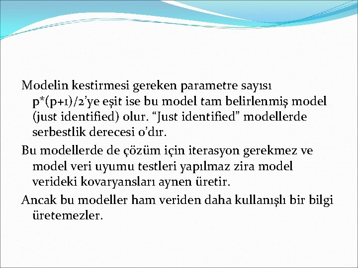 Modelin kestirmesi gereken parametre sayısı p*(p+1)/2’ye eşit ise bu model tam belirlenmiş model (just