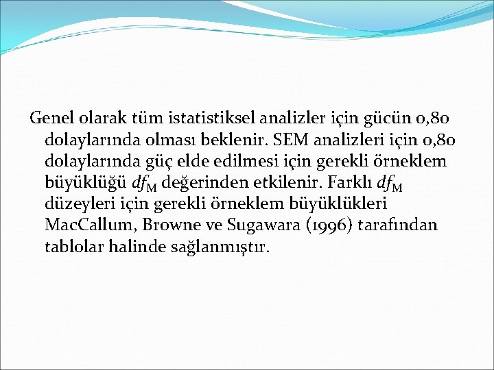 Genel olarak tüm istatistiksel analizler için gücün 0, 80 dolaylarında olması beklenir. SEM analizleri