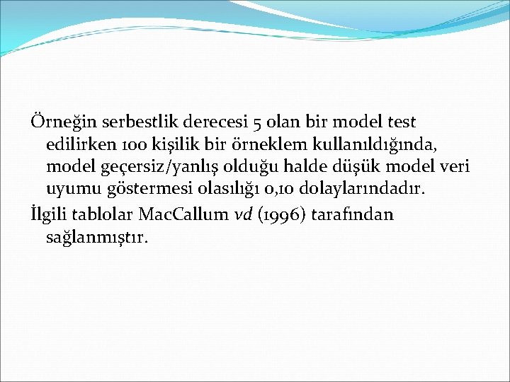 Örneğin serbestlik derecesi 5 olan bir model test edilirken 100 kişilik bir örneklem kullanıldığında,