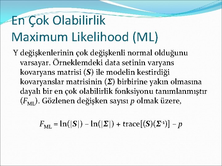 En Çok Olabilirlik Maximum Likelihood (ML) Y değişkenlerinin çok değişkenli normal olduğunu varsayar. Örneklemdeki