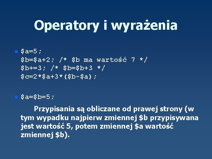 Operatory i wyrażenia n $a=5; $b=$a+2; /* $b ma wartość 7 */ $b+=3; /*