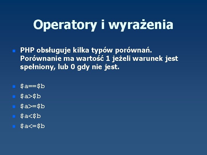 Operatory i wyrażenia n n n PHP obsługuje kilka typów porównań. Porównanie ma wartość