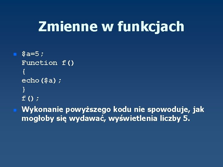 Zmienne w funkcjach n n $a=5; Function f() { echo($a); } f(); Wykonanie powyższego