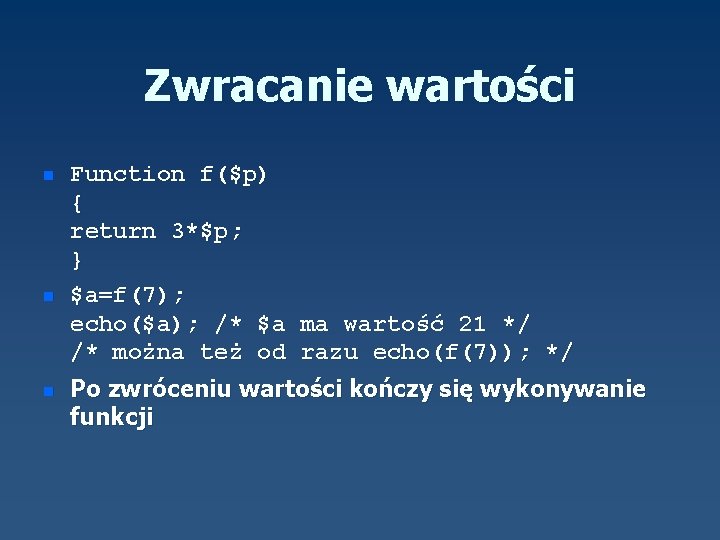 Zwracanie wartości n n n Function f($p) { return 3*$p; } $a=f(7); echo($a); /*