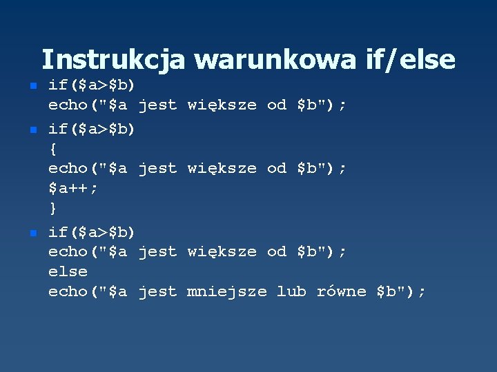 Instrukcja warunkowa if/else n n n if($a>$b) echo("$a jest if($a>$b) { echo("$a jest $a++;