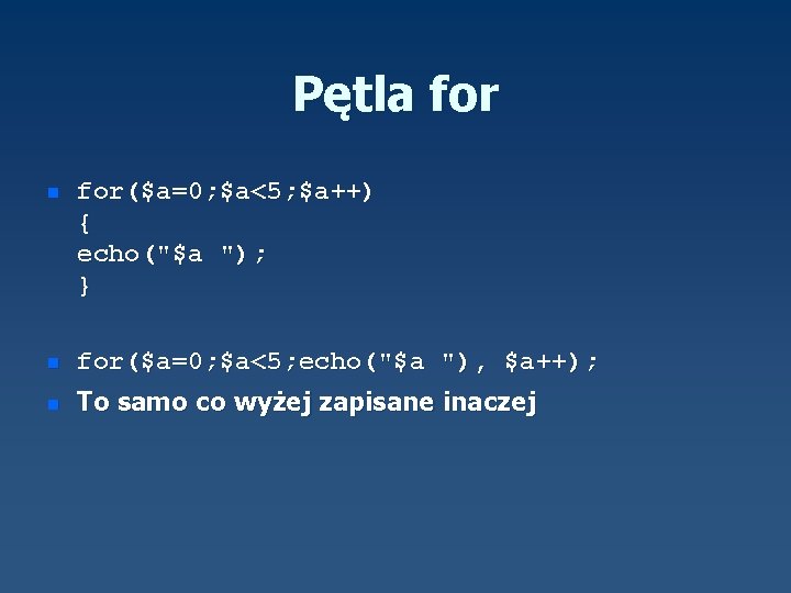 Pętla for n for($a=0; $a<5; $a++) { echo("$a "); } n for($a=0; $a<5; echo("$a