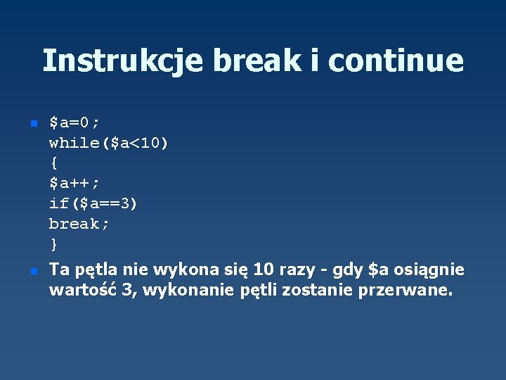 Instrukcje break i continue n n $a=0; while($a<10) { $a++; if($a==3) break; } Ta