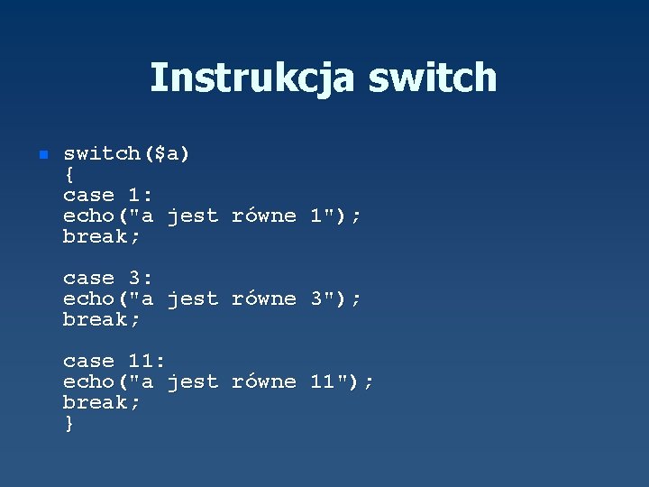 Instrukcja switch n switch($a) { case 1: echo("a jest równe 1"); break; case 3: