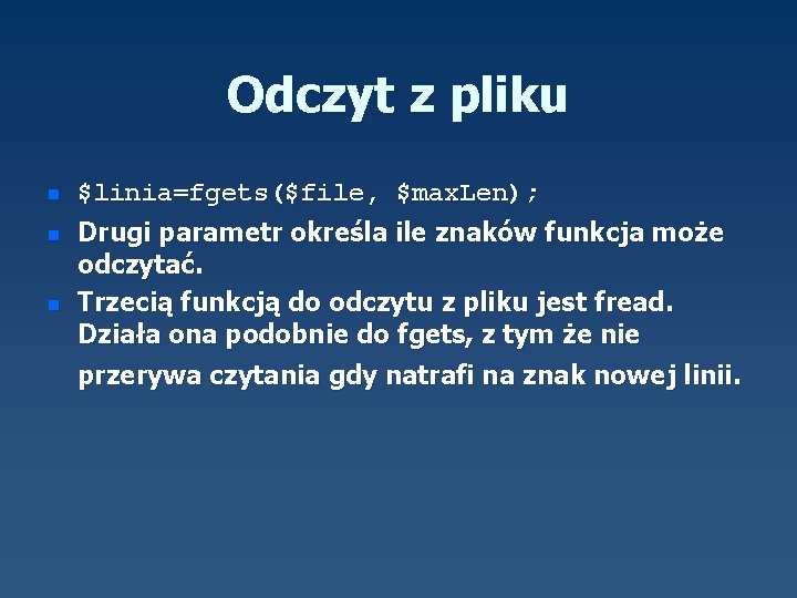 Odczyt z pliku n n n $linia=fgets($file, $max. Len); Drugi parametr określa ile znaków