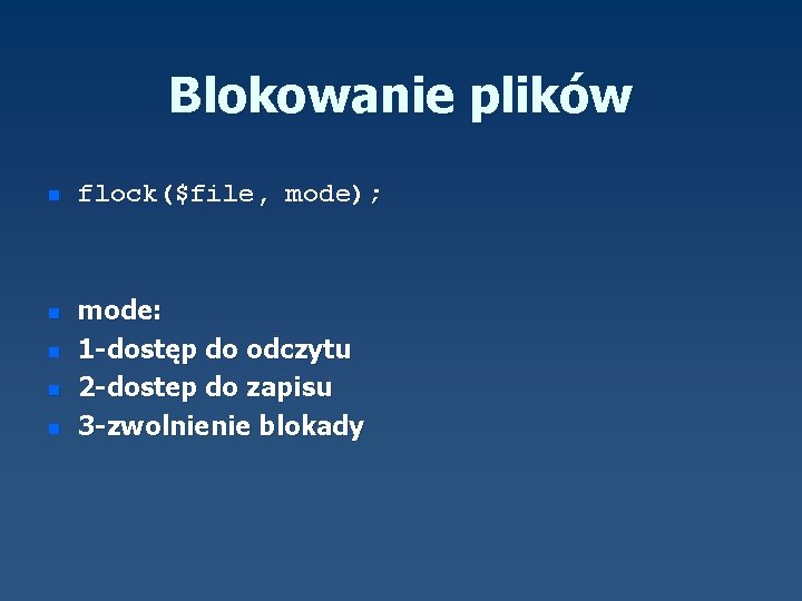 Blokowanie plików n n n flock($file, mode); mode: 1 -dostęp do odczytu 2 -dostep