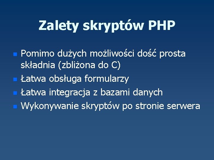 Zalety skryptów PHP n n Pomimo dużych możliwości dość prosta składnia (zbliżona do C)