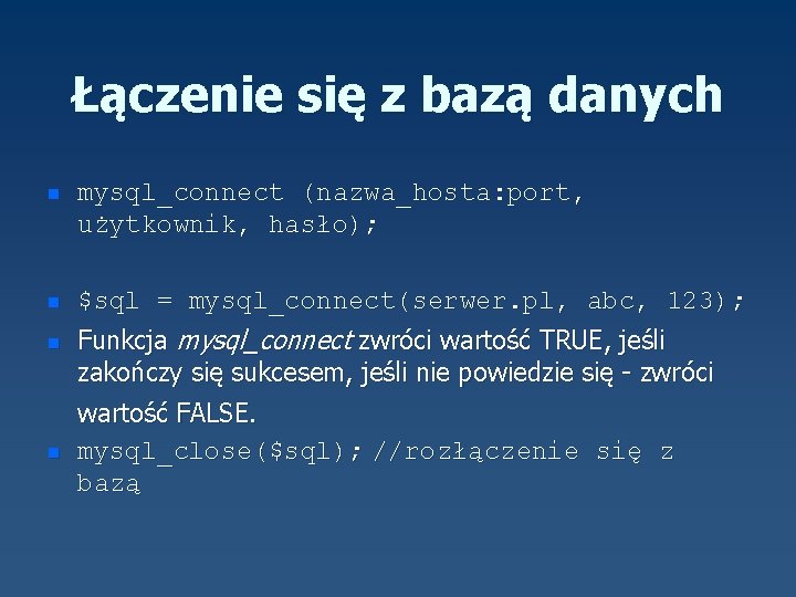 Łączenie się z bazą danych n mysql_connect (nazwa_hosta: port, użytkownik, hasło); n $sql =