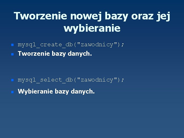 Tworzenie nowej bazy oraz jej wybieranie n mysql_create_db("zawodnicy"); n Tworzenie bazy danych. n mysql_select_db("zawodnicy");